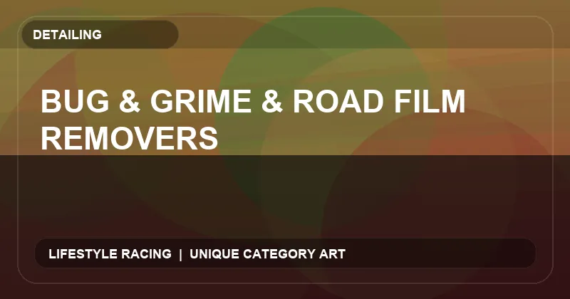 Bug & Grime & Road Film Removers